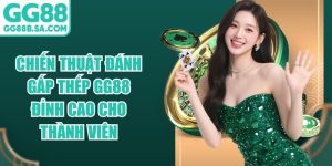 Chiến Thuật Đánh Gấp Thếp GG88 Đỉnh Cao Cho Thành Viên