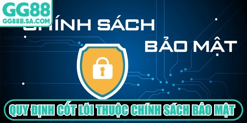 Chính Sách Bảo Mật GG88 Các quy định cốt lõi thuộc chính sách bảo mật GG88