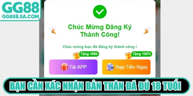 Đăng Ký GG88 - Tham Gia Nhà Cái, Nhận Thưởng Hấp Dẫn Bạn cần xác nhận bản thân đã đủ 18 tuổi theo quy định để đăng ký