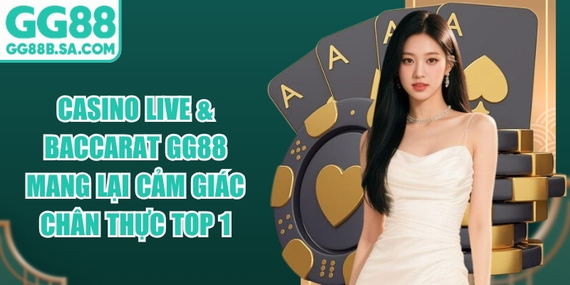 Casino Live & Baccarat GG88 mang lại cảm giác chân thực top 1