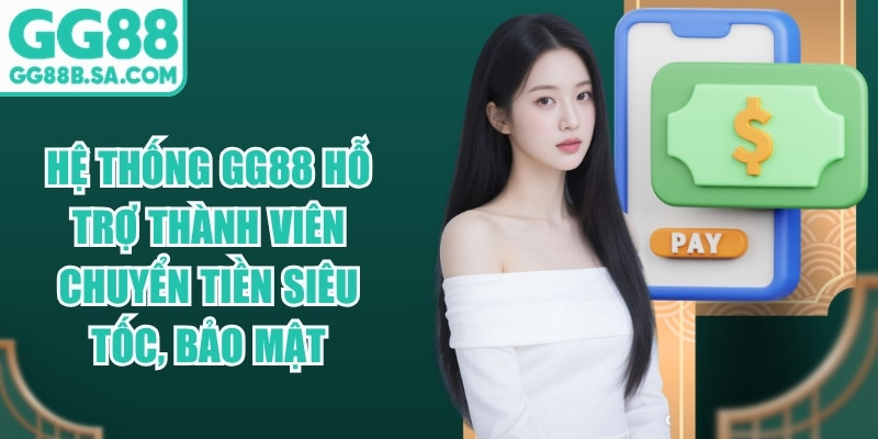 Hệ thống GG88 hỗ trợ thành viên chuyển tiền siêu tốc, bảo mật