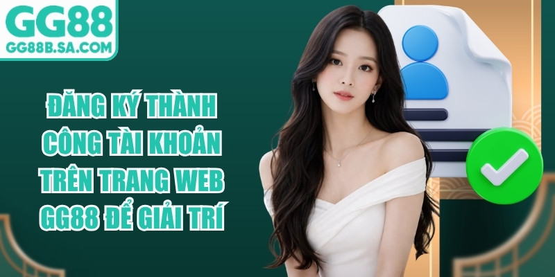Đăng ký thành công tài khoản trên trang web GG88 để giải trí