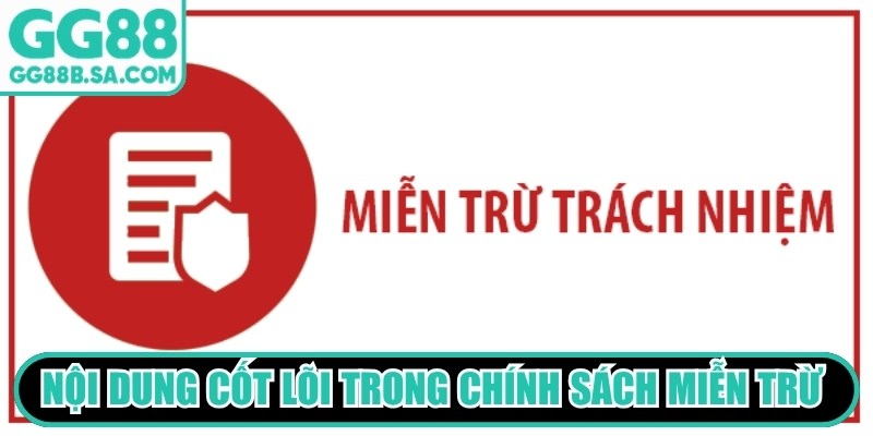 Miễn Trừ Trách Nhiệm GG88 Bảo Vệ Quyền Lợi Người Dùng Các nội dung cốt lõi trong chính sách miễn trừ trách nhiệm GG88