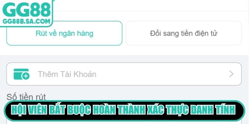 Rút Tiền GG88 - Hướng Dẫn Nhận Khoản Thắng Đơn Giản Hội viên bắt buộc hoàn thành xác thực danh tính trước khi rút