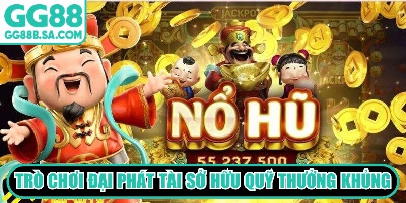 Top Game Nổ Hũ GG88 Được Săn Đón, Tỷ Lệ Jackpot Cao Trò chơi Đại Phát Tài sở hữu quỹ thưởng Jackpot tích lũy siêu khủng