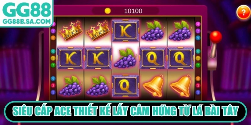 Top Game Nổ Hũ GG88 Được Săn Đón, Tỷ Lệ Jackpot Cao Siêu cấp ACE nhờ phong cách thiết kế lấy cảm hứng từ những lá bài Tây